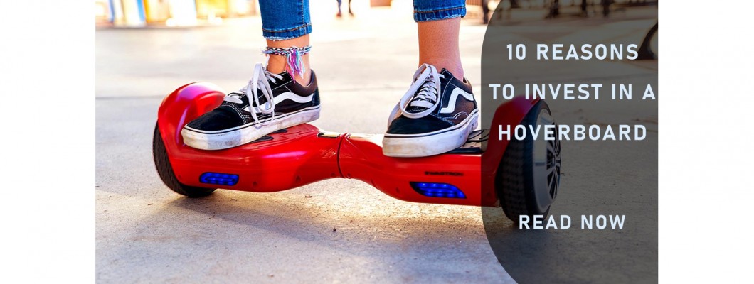 10 MOTIVE PENTRU CARE MERITĂ SĂ INVESTEȘTI ÎNTR-UN HOVERBOARD 10 MOTIVE PENTRU CARE MERITĂ SĂ INVESTEȘTI ÎNTR-UN HOVERBOARD
